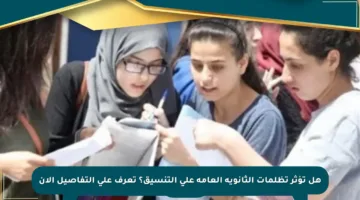 هل تؤثر تظلمات الثانوية العامة على التنسيق؟ تعرف على التفاصيل الآن